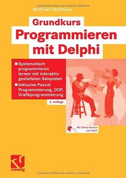 Grundkurs Programmieren mit Delphi: Systematisch programmieren lernen mit interaktiv gestalteten Beispielen - Inklusive Pascal-Programmierung, OOP, Grafikprogrammierung