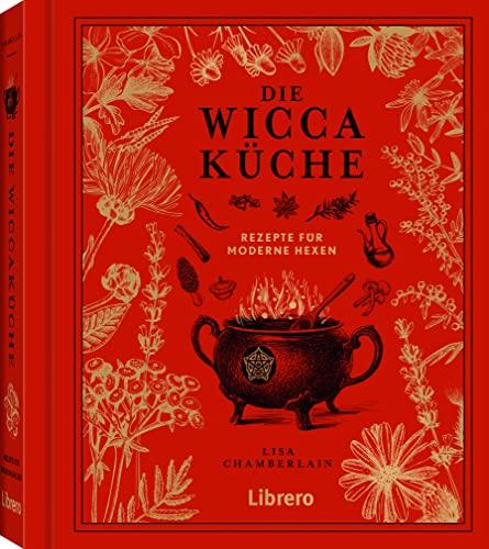 DIE WICCAKÜCHE: Einzigartige Sammlung von Wicca-Rezepten: Einzigartigen Sammlung von Wicca-Rezepten