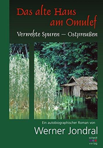 Das alte Haus am Omulef: Verwehte Spuren - Ostpreußen. Ein autobiographischer Roman