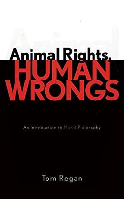 Animal Rights, Human Wrongs: An Introduction to Moral Philosophy