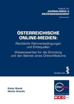 Österreichische Online-Medien: Rechtliche Rahmenbedingungen und Erlösquellen. Wissenswertes für die Gründung und den Betrieb eines Online-Mediums