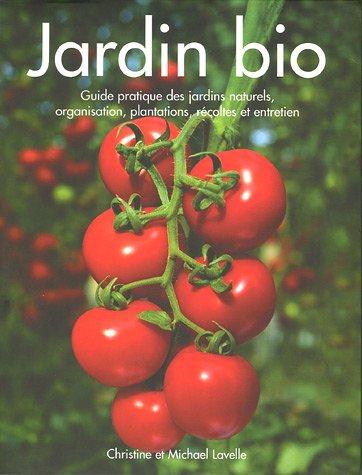 Jardin bio : guide pratique des jardins naturels, organisation, plantations, récoltes et entretien