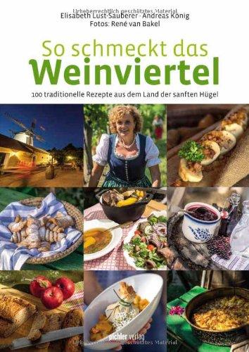 So schmeckt das Weinviertel: 100 traditionelle Rezepte aus dem Land der sanften Hügel