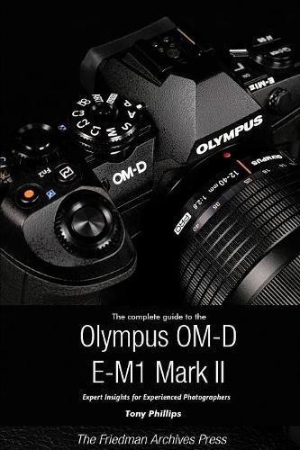 The Complete Guide to the Olympus O-MD E-M1 II (B&W Edition)