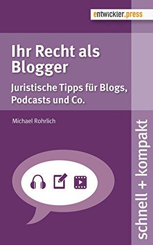 Ihr Recht als Blogger. Juristische Tipps für Blogs, Podcasts und Co. (schnell + kompakt 64)