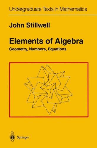 Elements of Algebra: Geometry, Numbers, Equations (Undergraduate Texts in Mathematics)