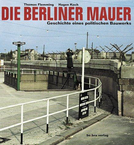 Die Berliner Mauer. Geschichte eines politischen Bauwerks