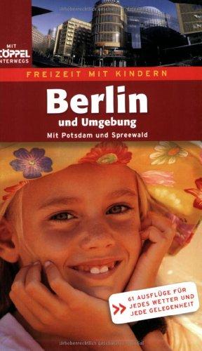 Freizeit mit Kindern Berlin und Umgebung - Mit Potsdam und Spreewald. 61 Ausflüge für jedes Wetter und jede Gelegenheit.