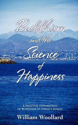 Buddhism and the Science of Happiness - A personal exploration of Buddhism in today's world