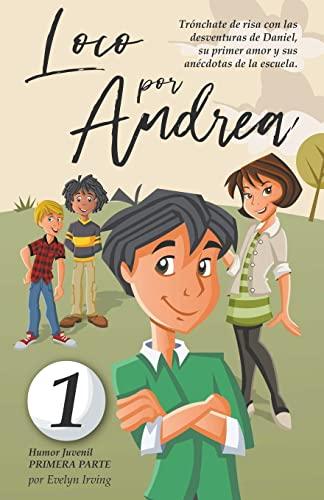 Loco por Andrea: Novela Infantil Juvenil de Humor El Candoroso Relato de un Primer Amor Escolar Para Niñas y Niños (Los Desatinos de Daniel)