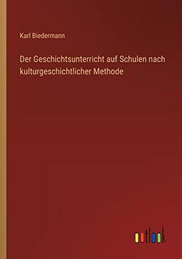 Der Geschichtsunterricht auf Schulen nach kulturgeschichtlicher Methode