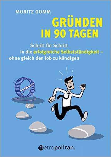 Gründen in 90 Tagen: Schritt für Schritt in die erfolgreiche Selbstständigkeit – ohne gleich den Job zu kündigen (Deutsch) (metropolitan Bücher)