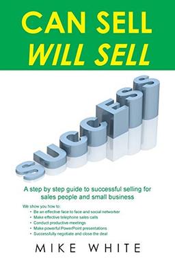 CAN SELL . . . WILL SELL: A Step by step guide to successful selling for sales people and small business