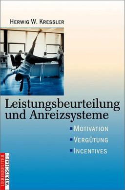 Leistungsbeurteilung und Anreizsysteme. Motivation - Vergütung - Incentives