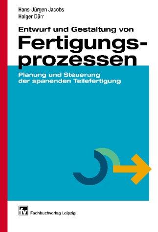 Entwurf und Gestaltung von Fertigungsprozessen: Planung und Steuerung der spanenden Teilefertigung