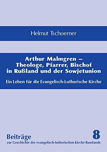 Arthur Malmgren – Theologe, Pfarrer, Bischof in Rußland und der Sowjetunion: Ein Leben für die Evangelisch-Lutherische Kirche (Beiträge zur Geschichte der evangelisch-lutherischen Kirche Russlands)