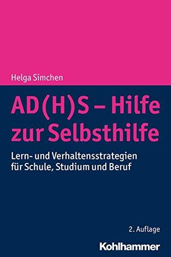 AD(H)S - Hilfe zur Selbsthilfe: Lern- und Verhaltensstrategien für Schule, Studium und Beruf