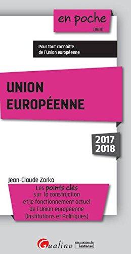 Union européenne 2017-2018 : les points clés sur la construction et le fonctionnement actuel de l'Union européenne, institutions et politiques