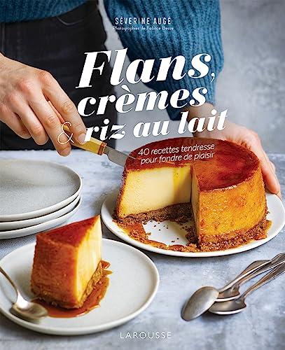 Flans, crèmes & riz au lait : 40 recettes tendresse pour fondre de plaisir