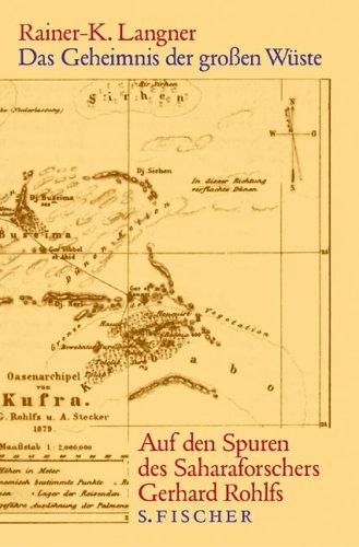 Das Geheimnis der großen Wüste: Auf den Spuren des Saharaforschers Gerhard Rohlfs