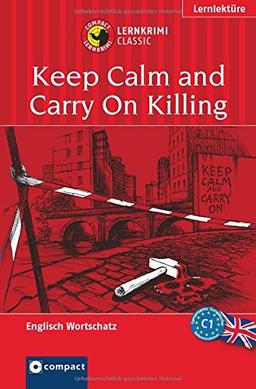 Keep Calm and Carry On Killing: Lernkrimi Englisch. Aufbauwortschatz - Niveau C1 (Compact Lernkrimi)