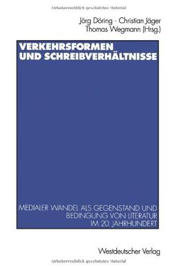 Verkehrsformen und Schreibverhältnisse: Medialer Wandel als Gegenstand und Bedingung von Literatur im 20. Jahrhundert