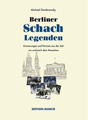 Berliner Schachlegenden: Erinnerungen und Portraits aus der Zeit vor und nach dem Mauerbau