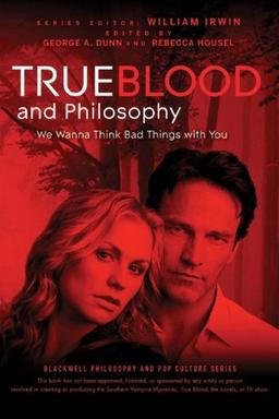 True Blood and Philosophy: We Wanna Think Bad Things with You (Blackwell Philosophy & Pop Culture)