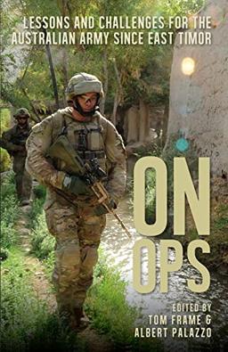 On Ops: Lessons and Challenges for the Australian Army since East Timor (ACSACS)