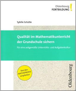 Qualität im Mathematikunterricht der Grundschule sichern: Für eine zeitgemäße Unterrichts- und Aufgabenkultur