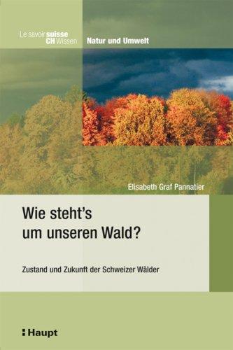 Wie steht's um unseren Wald? Zustand und Zukunft der Schweizer Wälder (CH Wissen)