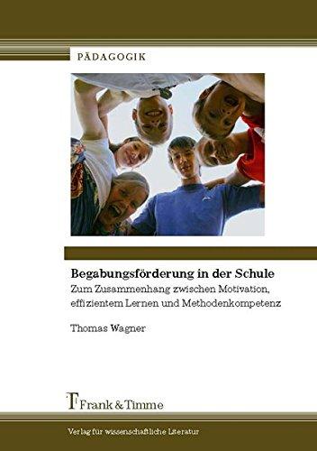 Begabungsförderung in der Schule: Zum Zusammenhang zwischen Motivation, effizientem Lernen und Methodenkompetenz (Pädagogik)