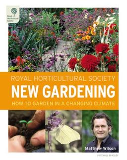 RHS New Gardening: How to Garden in a Changing Climate: A Practical Guide to Today's Very Best Garden Information