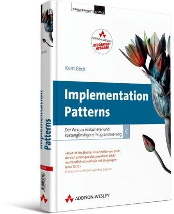 Implementation Patterns - Studentenausgabe: Der Weg zu einfacherer und kostengünstigerer Programmierung (Programmer's Choice)