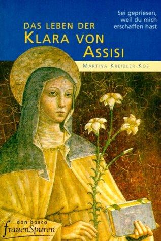 Das Leben der Klara von Assisi. Sei gepriesen, weil du mich erschaffen hast