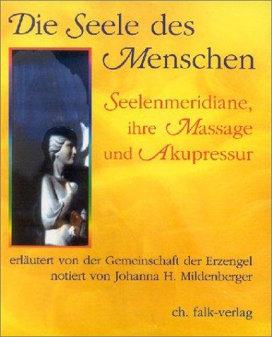 Die Seele des Menschen: Seelenmeridiane, ihre Massage und Akupressur