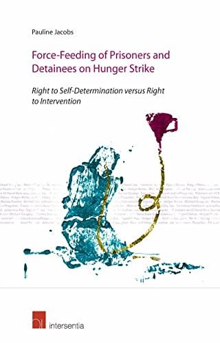 Jacobs, P: Force-Feeding of Prisoners and Detainees on Hunge: Right to Self-Determination Versus Right to Intervention