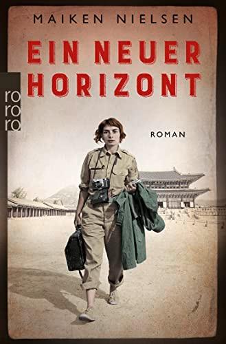 Ein neuer Horizont: Historischer Roman - inspiriert von den Erlebnissen mutiger Kriegsreporterinnen