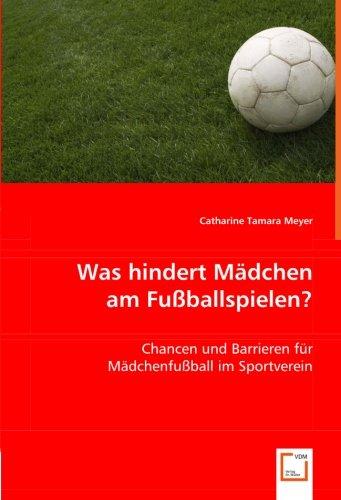 Was hindert Mädchen am Fußballspielen?: Chancen und Barrieren für Mädchenfußball im Sportverein