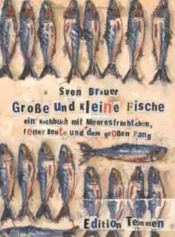 Große und kleine Fische:
Ein Kochbuch mit Meeresfrüchten, fetter Beute und dem großen Fang