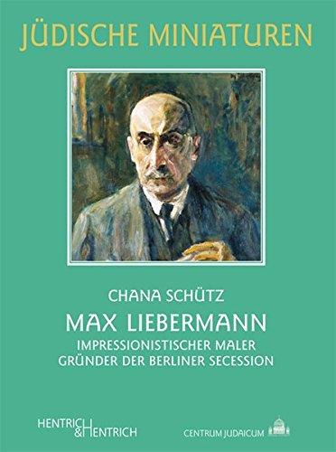 Max Liebermann: Impressionistischer Maler. Gründer der Berliner Secession (Jüdische Miniaturen)