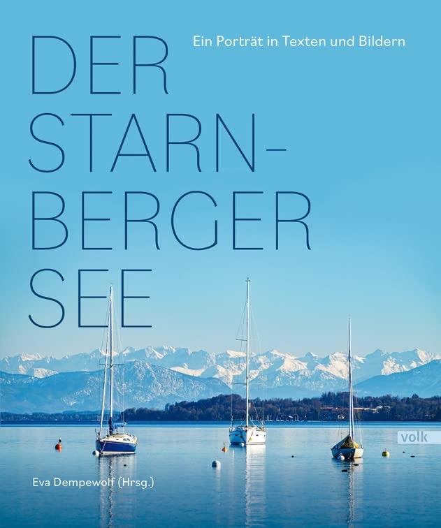 Der Starnberger See: Ein Porträt in Texten und Bildern