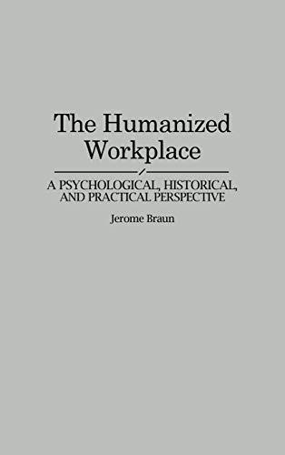 The Humanized Workplace: A Psychological, Historical, and Practical Perspective