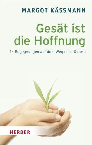 Gesät ist die Hoffnung: 14 Begegnungen auf dem Weg nach Ostern