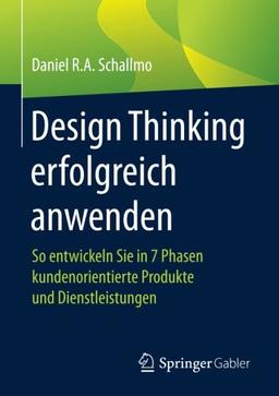 Design Thinking erfolgreich anwenden: So entwickeln Sie in 7 Phasen kundenorientierte Produkte und Dienstleistungen