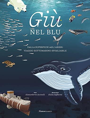 Giù nel blu. Dalla superficie agli abissi: viaggio sottomarino sfogliabile. Ediz. a colori (Nomos bambini)