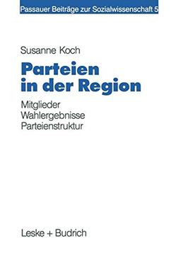 Parteien in der Region: Eine Zusammenhangsanalyse von lokaler Mitgliederpräsenz, Wahlergebnis und Sozialstruktur (Passauer Beiträge zur Sozialwissenschaft (5), Band 5)