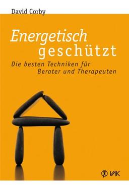 Energetisch geschützt: Die besten Techniken für Berater und Therapeuten