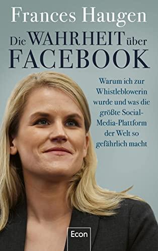 Die Wahrheit über Facebook: Warum ich zur Whistleblowerin wurde und was die größte Social-Media-Plattform der Welt so gefährlich macht | Der ... Frau, die sich mit einem Weltkonzern anlegt