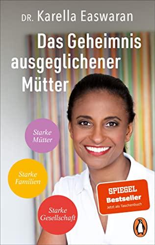 Das Geheimnis ausgeglichener Mütter: Starke Mütter – Starke Familien – Starke Gesellschaft - Die Strategie der Spiegel Bestseller-Autorin und ... gegen Dauerstress und Perfektionismuswahn